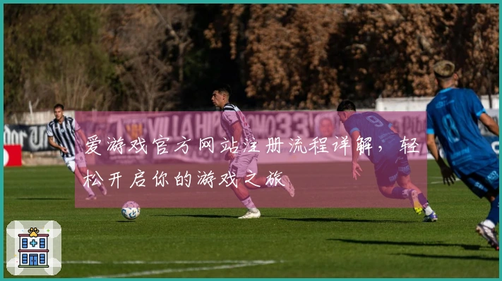 爱游戏官方网站注册流程详解，轻松开启你的游戏之旅