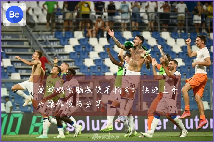 爱游戏电脑版使用指南:快速上手和操作技巧分享